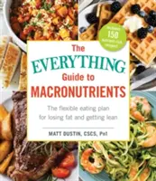 A makrotápanyagok mindenre kiterjedő útmutatója: A rugalmas étkezési terv a zsírvesztéshez és a karcsúsághoz - The Everything Guide to Macronutrients: The Flexible Eating Plan for Losing Fat and Getting Lean