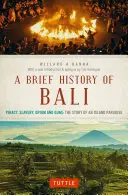 Bali rövid története: Kalózkodás, rabszolgaság, ópium és fegyverek: egy szigetparadicsom története - A Brief History of Bali: Piracy, Slavery, Opium and Guns: The Story of an Island Paradise