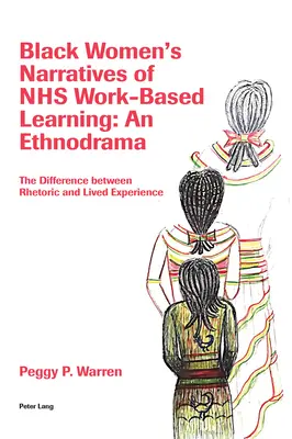 Fekete nők elbeszélései az Nhs munkaalapú tanulásról: An Ethnodrama: A különbség a retorika és az átélt tapasztalat között - Black Women's Narratives of Nhs Work-Based Learning: An Ethnodrama: The Difference Between Rhetoric and Lived Experience