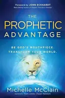 A prófétai előny: Légy Isten szócsöve. Alakítsd át a világodat. - The Prophetic Advantage: Be God's Mouthpiece. Transform Your World.