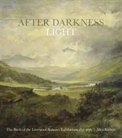 Sötétség után fény - A liverpooli őszi kiállítások születése 1871-1876 - After Darkness Light - The Birth of the Liverpool Autumn Exhibitions 1871-1876