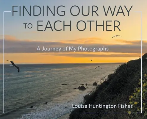 Egymáshoz vezető utunk megtalálása: A fotóim utazása - Finding Our Way to Each Other: A Journey of My Photographs