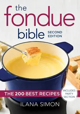 A Fondue Biblia: A 200 legjobb recept - The Fondue Bible: The 200 Best Recipes