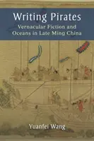 Kalózok írása: A népi fikció és az óceánok a késő Ming-kori Kínában - Writing Pirates: Vernacular Fiction and Oceans in Late Ming China