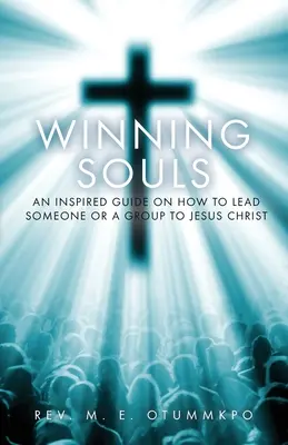 Lelkek megnyerése: Hogyan vezessünk valakit vagy egy csoportot Jézushoz? - Winning Souls: An Inspired Guide on How to Lead Someone or a Group to Jesus