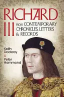 III. Richárd: korabeli krónikákból, levelekből és feljegyzésekből - Richard III: From Contemporary Chronicles, Letters and Records