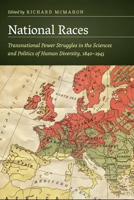 Nemzeti versenyek: Transznacionális hatalmi harcok az emberi sokféleség tudományában és politikájában, 1840-1945 - National Races: Transnational Power Struggles in the Sciences and Politics of Human Diversity, 1840-1945