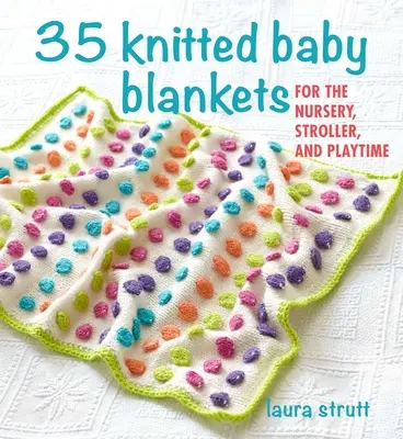 35 kötött babatakaró: A gyerekszobába, babakocsiba és játékidőre - 35 Knitted Baby Blankets: For the Nursery, Stroller, and Playtime