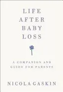 Élet a baba elvesztése után: Társ és útmutató a szülőknek - Life After Baby Loss: A Companion and Guide for Parents