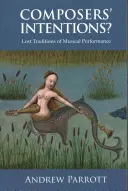 A zeneszerzők szándékai? A zenei előadás elveszett hagyományai - Composers' Intentions?: Lost Traditions of Musical Performance