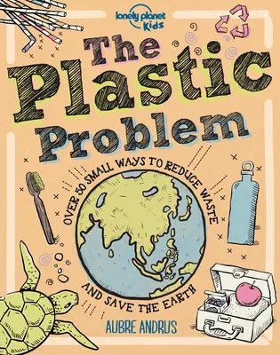 A műanyagprobléma: 60 apró módszer a hulladék csökkentésére és a Föld megmentésére - The Plastic Problem: 60 Small Ways to Reduce Waste and Help Save the Earth