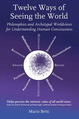 A világlátás tizenkét módja: Filozófiák és archetipikus világnézetek az emberi tudat megértéséhez - Twelve Ways of Seeing the World: Philosophies and Archetypal Worldviews for Understanding Human Consciousness