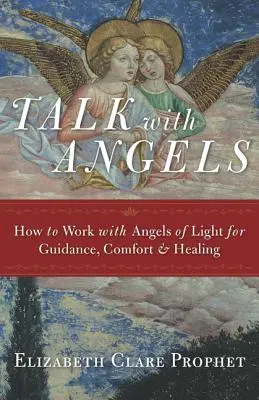 Beszélgetés angyalokkal: Hogyan dolgozzunk együtt a fény angyalaival útmutatásért, vigasztalásért és gyógyításért? - Talk with Angels: How to Work with Angels of Light for Guidance, Comfort and Healing