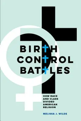 Születésszabályozási csaták: Hogyan osztotta meg a faj és az osztály az amerikai vallást - Birth Control Battles: How Race and Class Divided American Religion