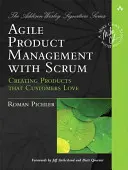 Agilis termékmenedzsment a Scrummal: Az ügyfelek által kedvelt termékek létrehozása - Agile Product Management with Scrum: Creating Products That Customers Love