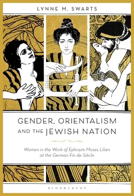 Nemek, orientalizmus és a zsidó nemzet: Ephraim Moses Lilien munkásságában a német Fin de Sicle idején a nők - Gender, Orientalism and the Jewish Nation: Women in the Work of Ephraim Moses Lilien at the German Fin de Sicle