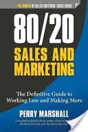 80/20 értékesítés és marketing: A kevesebb munka és a több bevétel végleges útmutatója - 80/20 Sales and Marketing: The Definitive Guide to Working Less and Making More