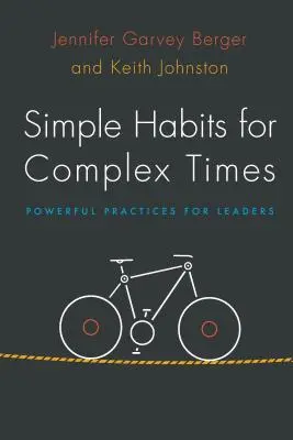 Egyszerű szokások komplex időkre: Erőteljes gyakorlatok vezetőknek - Simple Habits for Complex Times: Powerful Practices for Leaders