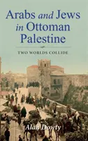 Arabok és zsidók az oszmán Palesztinában: Két világ ütközik össze - Arabs and Jews in Ottoman Palestine: Two Worlds Collide