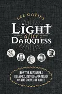 Fény a sötétség után: Hogyan találták meg a reformátorok a kegyelem evangéliumát, hogyan mesélték újra és hogyan támaszkodtak rá - Light After Darkness: How the Reformers Regained, Retold and Relied on the Gospel of Grace