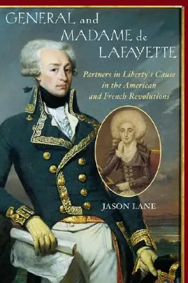 General and Madam de Lafayette: A szabadság ügyének partnerei az amerikai és a francia forradalomban - General and Madam de Lafayette: Partners in Liberty's Cause in the American and French Revolutions