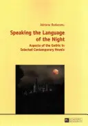 Speaking the Language of the Night; Aspects of the Gothic in Selected Contemporary Novels (Az éjszaka nyelvén beszélve; A gótika aspektusai válogatott kortárs regényekben) - Speaking the Language of the Night; Aspects of the Gothic in Selected Contemporary Novels