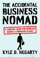 A véletlen üzleti nomád: Túlélési útmutató a zsugorodó bolygón való munkavégzéshez - The Accidental Business Nomad: A Survival Guide for Working Across a Shrinking Planet