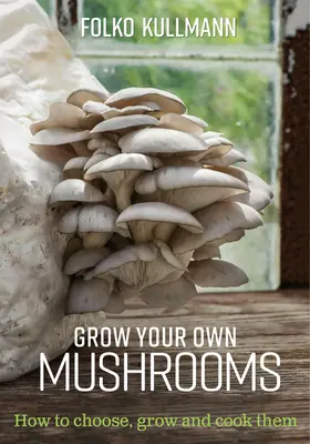 Gombatermesztés: Hogyan válasszuk ki, termesszük és főzzük meg őket? - Grow Your Own Mushrooms: How to Choose, Grow and Cook Them