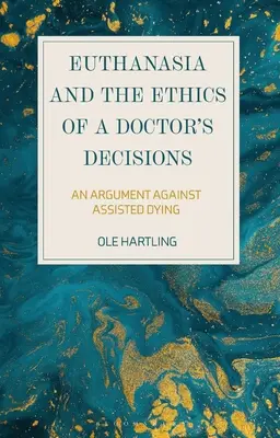 Eutanázia és az orvosi döntések etikája: Érvek a halálba segítés ellen - Euthanasia and the Ethics of a Doctor's Decisions: An Argument Against Assisted Dying