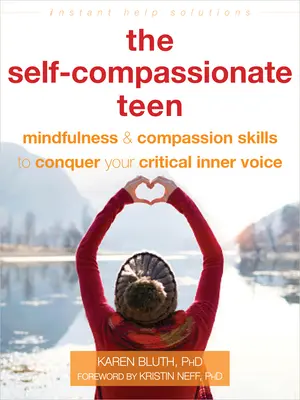 The Self-Compassionate Teen: Mindfulness és együttérzés készségek a kritikus belső hangod legyőzéséhez - The Self-Compassionate Teen: Mindfulness and Compassion Skills to Conquer Your Critical Inner Voice