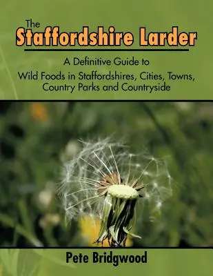 A staffordshire-i éléskamra: A Definitive Guide to Wild Foods in Staffordshires, Cities, Towns, Country Parks and Countryside (A végleges útmutató a staffordshire-i vadon élő ételekhez) - The Staffordshire Larder: A Definitive Guide to Wild Foods in Staffordshires, Cities, Towns, Country Parks and Countryside