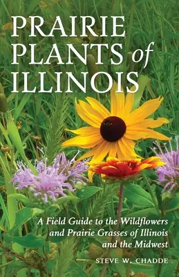 Illinois prérinövényei: A Field Guide to the Wildflowers and Prairie Grasses of Illinois and the Midwest (Illinoisi és középnyugati vadvirágok és prérifűfélék terepismereti útmutatója) - Prairie Plants of Illinois: A Field Guide to the Wildflowers and Prairie Grasses of Illinois and the Midwest