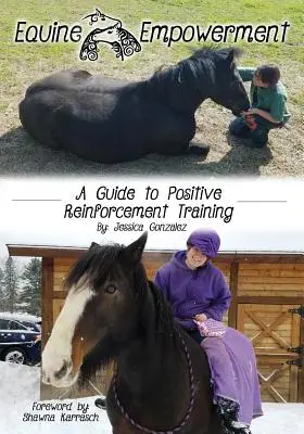 Equine Empowerment: A Positive Reinforcement Training: A Guide To Positive Reinforcement Training - Equine Empowerment: A Guide To Positive Reinforcement Training