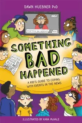 Valami rossz történt: Egy gyerek útmutatója a hírekben szereplő események feldolgozásához - Something Bad Happened: A Kid's Guide to Coping with Events in the News