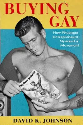 Buzi vásárlás: Hogyan indítottak mozgalmat a testépítő vállalkozók - Buying Gay: How Physique Entrepreneurs Sparked a Movement