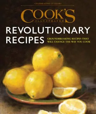 Cook's Illustrated Revolutionary Recipes: Úttörő technikák. Lenyűgöző hangok. Egy-az-egyben-receptek. - Cook's Illustrated Revolutionary Recipes: Groundbreaking Techniques. Compelling Voices. One-Of-A-Kind Recipes.