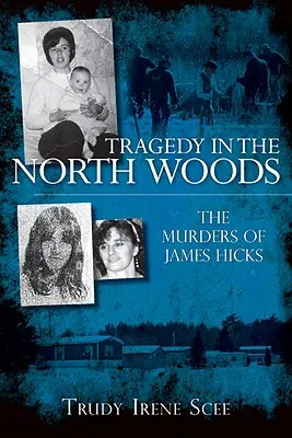 Tragédia az északi erdőkben: James Hicks gyilkosságai - Tragedy in the North Woods: The Murders of James Hicks