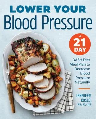 Lower Your Blood Pressure (Csökkentse a vérnyomását): A 21 napos Dash Diet étkezési terv a vérnyomás természetes csökkentéséhez - Lower Your Blood Pressure: A 21-Day Dash Diet Meal Plan to Decrease Blood Pressure Naturally