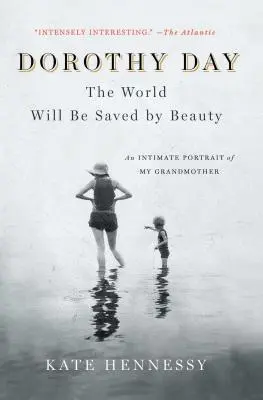 Dorothy Day: A világot a szépség fogja megmenteni: A nagymamám bensőséges portréja - Dorothy Day: The World Will Be Saved by Beauty: An Intimate Portrait of My Grandmother