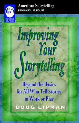 A történetmesélés javítása: Az alapokon túl mindazoknak, akik a munka vagy a játék során történeteket mesélnek - Improving Your Storytelling: Beyond the Basics for All Who Tell Stories in Work or Play