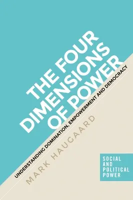 A hatalom négy dimenziója: Az uralom, a felhatalmazás és a demokrácia megértése - The Four Dimensions of Power: Understanding Domination, Empowerment and Democracy