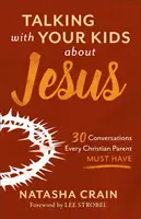 Beszélgetés a gyerekekkel Jézusról: 30 beszélgetés, amelyet minden keresztény szülőnek meg kell tartania - Talking with Your Kids about Jesus: 30 Conversations Every Christian Parent Must Have