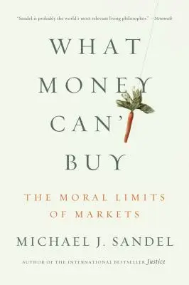 Amit pénzzel nem lehet megvenni: A piacok erkölcsi korlátai - What Money Can't Buy: The Moral Limits of Markets