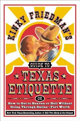 Kinky Friedman útmutatója a texasi etiketthez: Vagy hogyan juthatsz a mennybe vagy a pokolba anélkül, hogy Dallas-Fort Worth-en keresztül mennél - Kinky Friedman's Guide to Texas Etiquette: Or How to Get to Heaven or Hell Without Going Through Dallas-Fort Worth