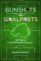 Lövések és kapufák - Az északír futball története - Gunshots & Goalposts - The Story of Northern Irish Football