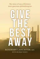 Add el a legjobbat! Nagy-Britannia egyik legbőkezűbb emberbarátjának története - Give the Best Away: The Story of One of Britain's Most Generous Philanthropists