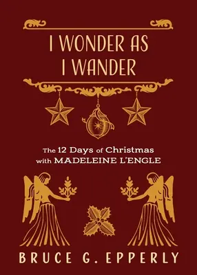 Csodálkozom, miközben vándorolok: A karácsony 12 napja Madeleine L'Engle-lel - I Wonder as I Wander: The 12 Days of Christmas with Madeleine L'Engle