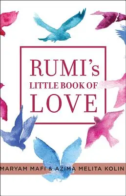 Rúmi kis könyve a szerelemről: 150 vers, amely a szívhez beszél - Rumi's Little Book of Love: 150 Poems That Speak to the Heart