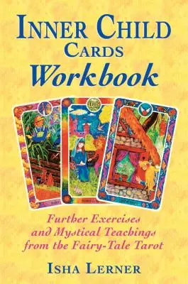 Belső gyermeki kártyák munkafüzet: További gyakorlatok és misztikus tanítások a mesebeli tarotból - Inner Child Cards Workbook: Further Exercises and Mystical Teachings from the Fairy-Tale Tarot