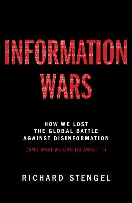 Információs háborúk: Hogyan veszítettük el a dezinformáció elleni globális csatát, és mit tehetünk ellene? - Information Wars: How We Lost the Global Battle Against Disinformation and What We Can Do about It